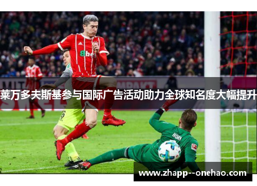 莱万多夫斯基参与国际广告活动助力全球知名度大幅提升